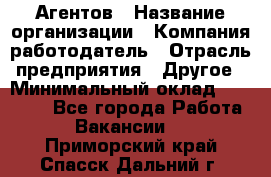 Агентов › Название организации ­ Компания-работодатель › Отрасль предприятия ­ Другое › Минимальный оклад ­ 50 000 - Все города Работа » Вакансии   . Приморский край,Спасск-Дальний г.